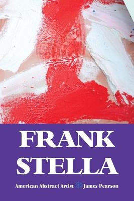 Frank Stella: American Abstract Artist by Pearson, James