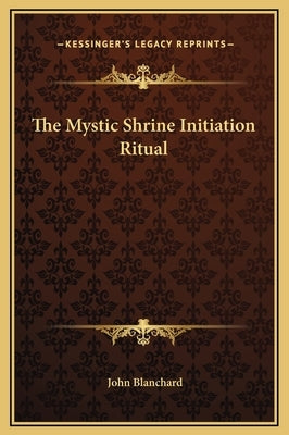The Mystic Shrine Initiation Ritual by Blanchard, John