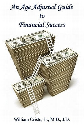 An Age Adjusted Guide to Financial Success by Cristo, Jr. William