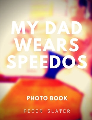 My Dad Wears Speedos by Slater, Peter