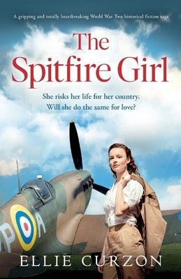 The Spitfire Girl: A gripping and totally heartbreaking World War Two historical fiction saga by Curzon, Ellie