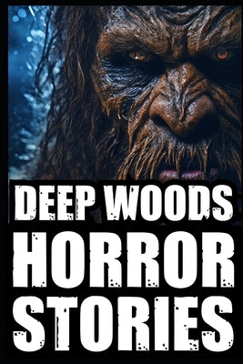 True Scary Deep Woods Horror Stories: Part 1 (Real Bigfoot, Wendigo, Rake, Crawler & Cryptid Encounters) by Vampyr, Serafina
