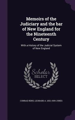 Memoirs of the Judiciary and the bar of New England for the Nineteenth Century: With a History of the Judicial System of New England by Reno, Conrad