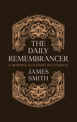 The Daily Remembrancer: A Morning and Evening Devotional by Smith, James