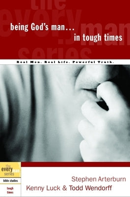 Being God's Man in Tough Times: Real Life. Powerful Truth. For God's Men by Arterburn, Stephen