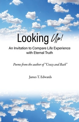 Looking Up!: An Invitation to Compare Life Experience with Eternal Truth by Edwards, James T.