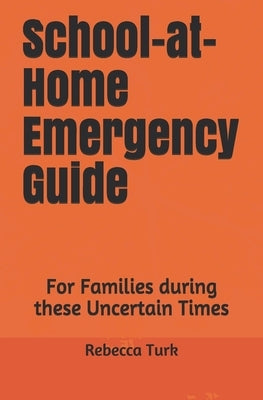 School-at-Home Emergency Guide: For Families during these Uncertain Times by Turk, Rebecca
