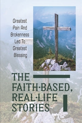 The Faith-Based, Real-Life Stories: Greatest Pain And Brokenness Led To Greatest Blessing: Good God by Herbein, Adam