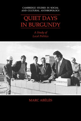 Quiet Days in Burgundy: A Study of Local Politics by Abeles, Marc