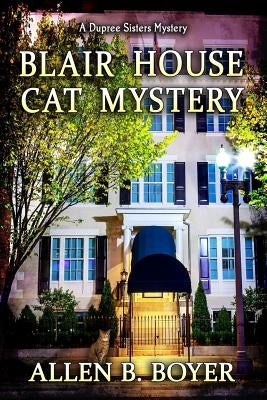 Blair House Cat Mystery: A Dupree Sisters Mystery by Boyer, Allen B.