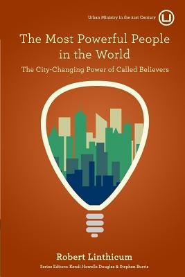 The Most Powerful People in the World: The City-Changing Power of Called Believers by Linthicum, Robert