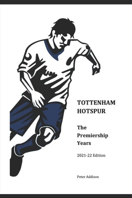 Tottenham Hotspur - The Premiership Years: 2021-22 Edition by Addison, Peter