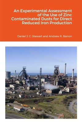 An Experimental Assessment of the Use of Zinc Contaminated Dusts for Direct Reduced Iron (DRI) Production by Barron, Andrew