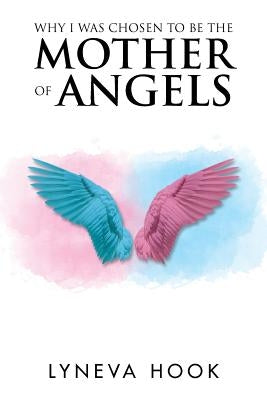 Why I Was Chosen to Be the Mother of Angels by Hook, Lyneva
