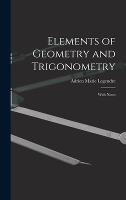 Elements of Geometry and Trigonometry: With Notes by Legendre, Adrien Marie