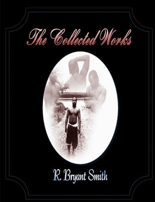The Colleted Works of R. Bryant Smith by Smith, R. Bryant