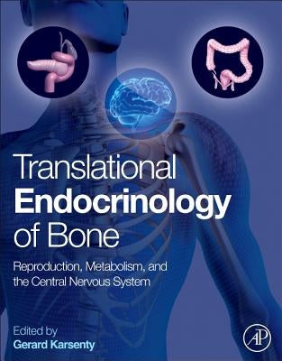 Translational Endocrinology of Bone: Reproduction, Metabolism, and the Central Nervous System by Karsenty, Gerard