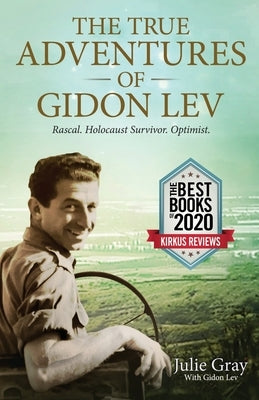 The True Adventures of Gidon Lev: Rascal Holocaust Survivor Optimist by Gray, Julie