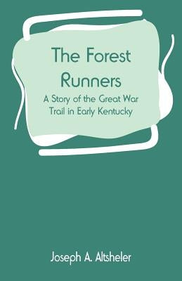 The Forest Runners: A Story of the Great War Trail in Early Kentucky by Altsheler, Joseph a.