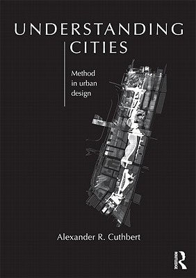 Understanding Cities: Method in Urban Design by Cuthbert, Alexander