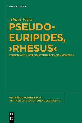Pseudo-Euripides, Rhesus: Edited with Introduction and Commentary by Fries, Almut