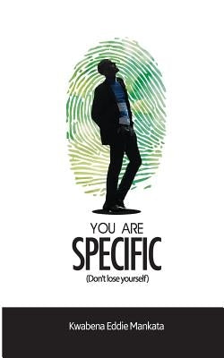 You Are Specific: Don't lose yourself by Mankata, Kwabena Eddie