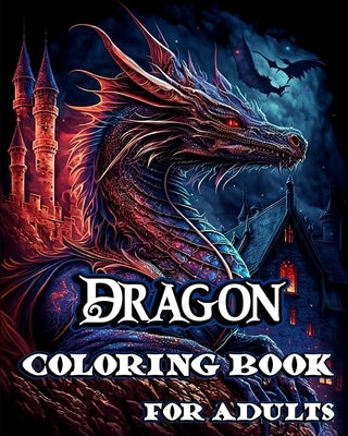 Dragon Coloring Book for Adults: Stress Relieving and Relaxation with Fantasy Creatures to Calm Down while color by Caleb, Sophia