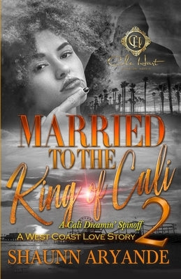 Married To The King Of Cali 2: A West Coast Love Story by Aryande, Shaunn