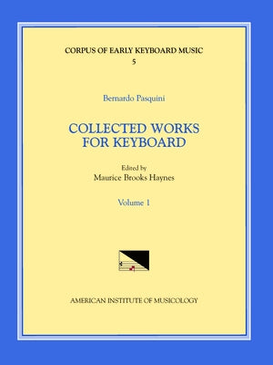 Cekm 5 Bernardo Pasquini (1637-1710), Collected Works for Keyboard, Edited by Maurice Brooks Haynes. Vol. I: Volume 5 by Haynes, Maurice Brooks
