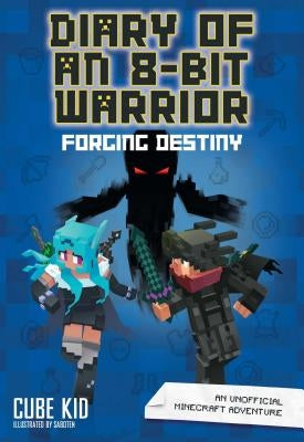 Diary of an 8-Bit Warrior: Forging Destiny: An Unofficial Minecraft Adventure Volume 6 by Cube Kid