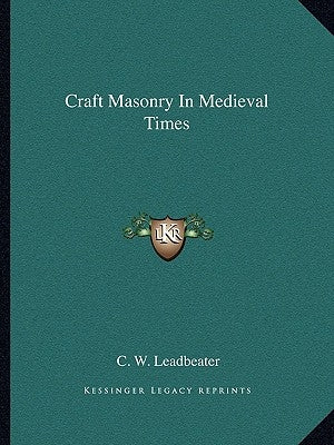 Craft Masonry In Medieval Times by Leadbeater, C. W.