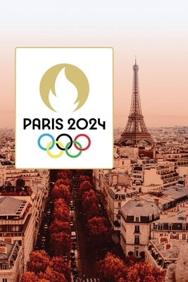 Paris 2024 Olympics: From Planning to Podium: Everything You Need to Know About Paris 2024 by Reynolds, Sophia