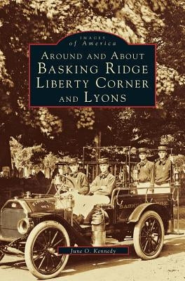 Around and about Basking Ridge, Liberty Corner, and Lyons by Kennedy, June O.