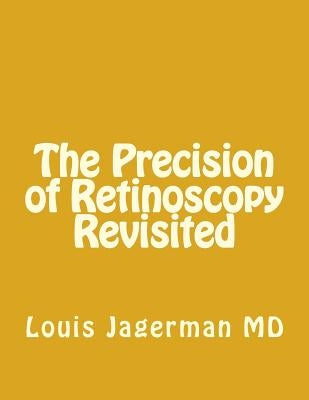 The Precision of Retinoscopy Revisited by Jagerman MD, Louis S.