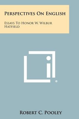 Perspectives on English: Essays to Honor W. Wilbur Hatfield by Pooley, Robert C.