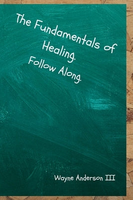 The Fundamentals Of Healing. Follow Along.: Follow Along. by Anderson, Wayne