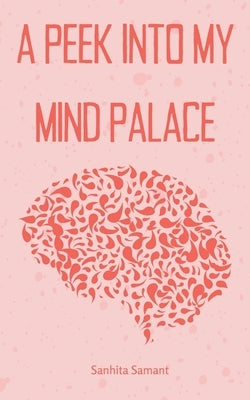 A Peek Into My Mind Palace by Samant, Sanhita