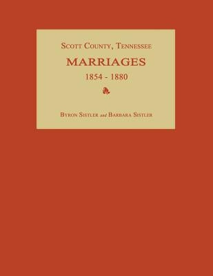 Scott County, Tennessee, Marriages 1854-1880 by Sistler, Byron