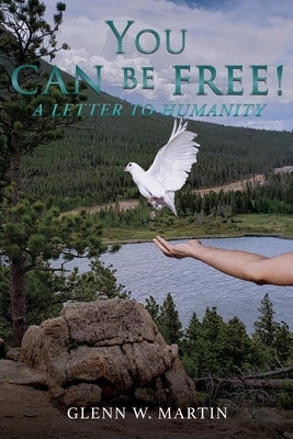 You Can Be Free!: A letter to humanity by Martin, Glenn W.