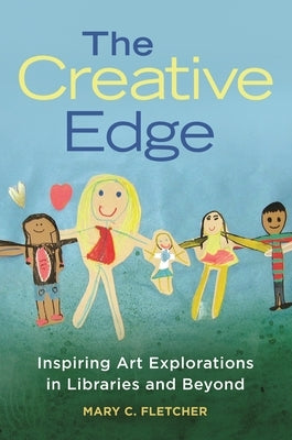 The Creative Edge: Inspiring Art Explorations in Libraries and Beyond by Fletcher, Mary C.