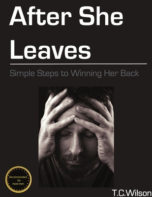 After She Leaves: Simple Steps to Winning Her Back by Wilson, Troy C.