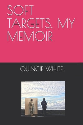 Soft Targets, My Memoir by White, Quincie