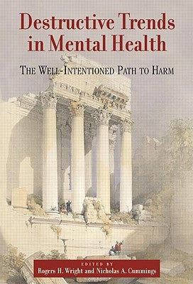 Destructive Trends in Mental Health: The Well Intentioned Path to Harm by Wright, Rogers H.