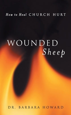 Wounded Sheep: How to Heal Church Hurt by Howard, Barbara L.