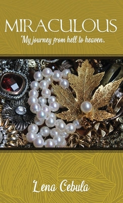 Miraculous: My journey from hell to heaven. by Cebula, Lena