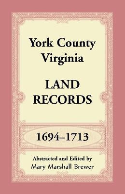 York County, Virginia Land Records, 1694-1713 by Brewer, Mary Marshall