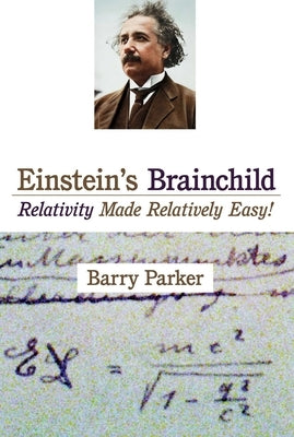 Einstein's Brainchild: Relativity Made Relatively Easy! by Parker, Barry R.