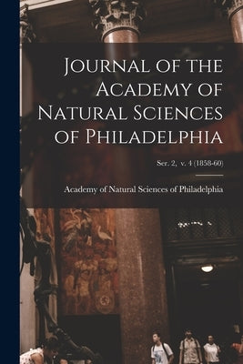 Journal of the Academy of Natural Sciences of Philadelphia; ser. 2, v. 4 (1858-60) by Academy of Natural Sciences of Philad