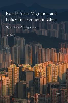 Rural Urban Migration and Policy Intervention in China: Migrant Workers' Coping Strategies by Sun, Li