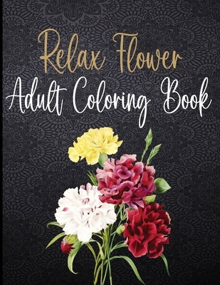 Relax flower Adult Coloring Book: Flowers, and Garden Designs by Publishing, Smohrz International
